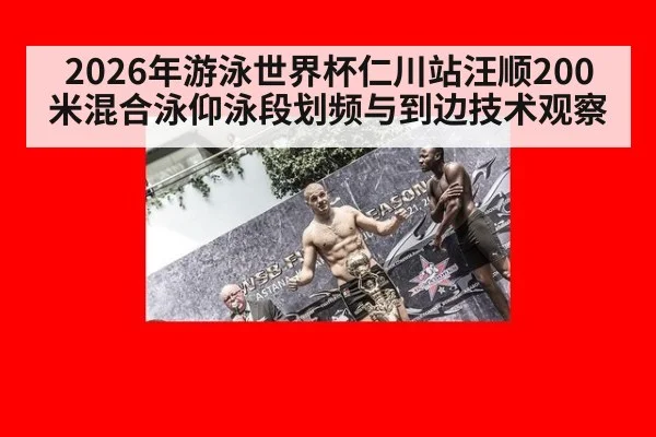 2026年游泳世界杯仁川站汪顺200米混合泳仰泳段划频与到边技术观察 | jiuyou